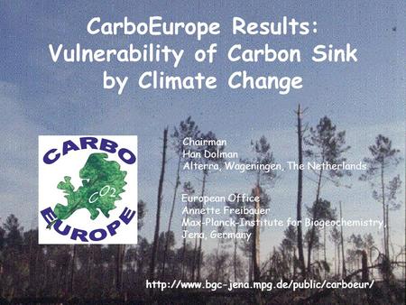 CarboEurope Results: Vulnerability of Carbon Sink by Climate Change Chairman Han Dolman Alterra, Wageningen, The Netherlands European Office Annette Freibauer.