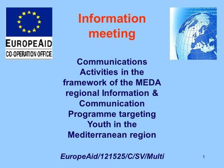 1 Information meeting Communications Activities in the framework of the MEDA regional Information & Communication Programme targeting Youth in the Mediterranean.