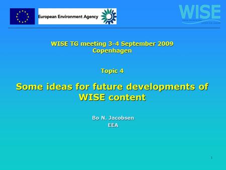 1 WISE TG meeting 3-4 September 2009 Copenhagen Topic 4 Some ideas for future developments of WISE content Bo N. Jacobsen EEA.