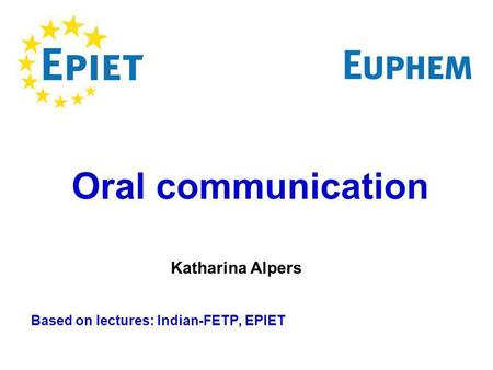 Based on lectures: Indian-FETP, EPIET Oral communication Katharina Alpers.