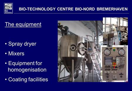 BIO-TECHNOLOGY CENTRE BIO-NORD BREMERHAVEN The equipment Spray dryer Mixers Equipment for homogenisation Coating facilities.