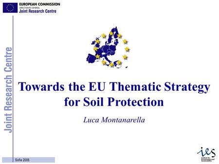 1 Sofia 2005 Luca Montanarella Towards the EU Thematic Strategy for Soil Protection.