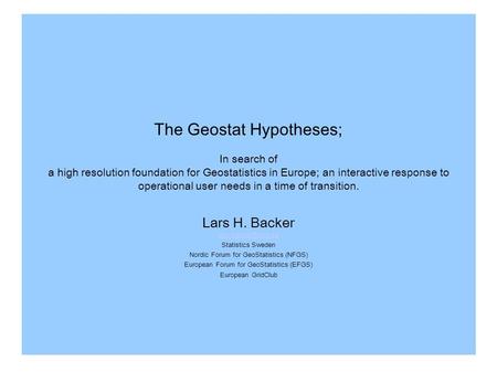 The Geostat Hypotheses; In search of a high resolution foundation for Geostatistics in Europe; an interactive response to operational user needs in a time.