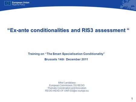 1 Ex-ante conditionalities and RIS3 assessment Ex-ante conditionalities and RIS3 assessment Training on The Smart Specialisation Conditionality Brussels.