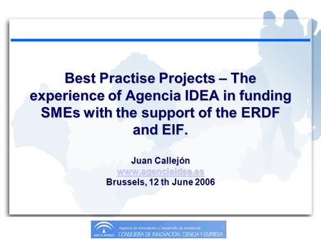 Best Practise Projects – The experience of Agencia IDEA in funding SMEs with the support of the ERDF and EIF. Juan Callejón www.agenciaidea.es Brussels,