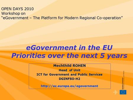 OPEN DAYS 2010 Workshop on eGovernment – The Platform for Modern Regional Co-operation Mechthild ROHEN Head of Unit ICT for Government and Public Services.