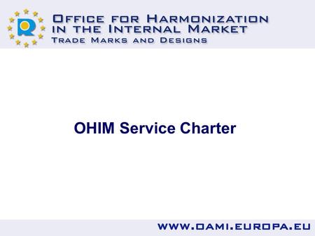 OHIM Service Charter. As part of its QMS and in view of the results of the User Satisfaction Survey the Office is preparing a Service Charter The Charter.