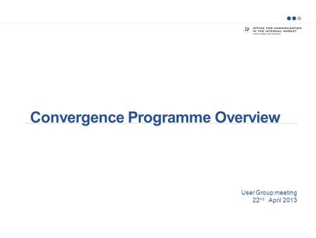 User Group meeting 22 nd April 2013 Convergence Programme Overview.