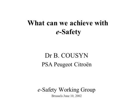 What can we achieve with e-Safety Dr B. COUSYN PSA Peugeot Citroën e-Safety Working Group Brussels June 10, 2002.