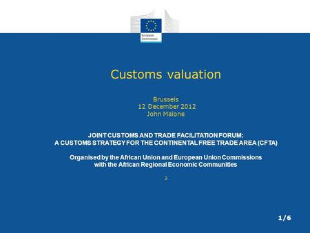 Customs valuation Brussels 12 December 2012 John Malone JOINT CUSTOMS AND TRADE FACILITATION FORUM: A CUSTOMS STRATEGY FOR THE CONTINENTAL FREE TRADE AREA.