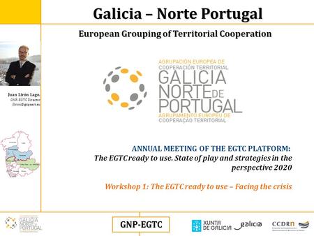 Juan Lirón Lago, GNP-EGTC Director Galicia – Norte Portugal European Grouping of Territorial Cooperation GNP-EGTC ANNUAL MEETING OF THE.