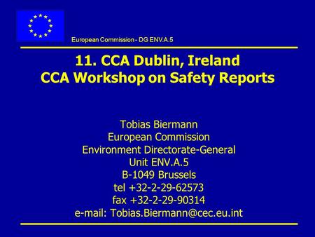 European Commission - DG ENV.A.5 11. CCA Dublin, Ireland CCA Workshop on Safety Reports Tobias Biermann European Commission Environment Directorate-General.