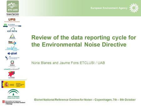 Review of the data reporting cycle for the Environmental Noise Directive Núria Blanes and Jaume Fons ETCLUSI / UAB Eionet National Reference Centres for.