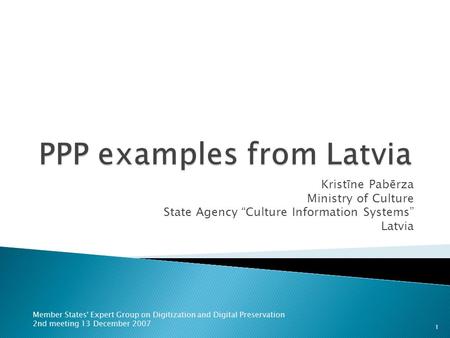 Kristīne Pabērza Ministry of Culture State Agency Culture Information Systems Latvia Member States' Expert Group on Digitization and Digital Preservation.