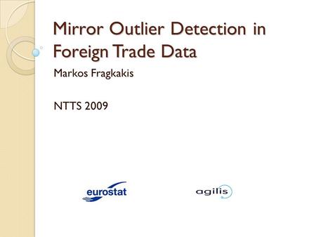 Mirror Outlier Detection in Foreign Trade Data Markos Fragkakis NTTS 2009.