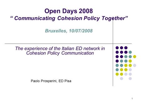 1 Open Days 2008 Communicating Cohesion Policy Together Bruxelles, 10/07/2008 The experience of the Italian ED network in Cohesion Policy Communication.