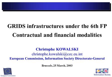 GRIDS infrastructures under the 6th FP Contractual and financial modalities Christophe KOWALSKI European Commission, Information.