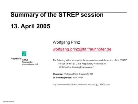 Prof. Dr. W. Prinz Summary of the STREP session 13. April 2005 Wolfgang Prinz The following slides summarize the presentations.