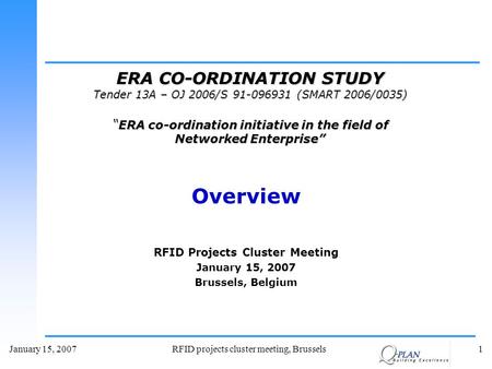 January 15, 2007 RFID projects cluster meeting, Brussels1 Overview RFID Projects Cluster Meeting January 15, 2007 Brussels, Belgium ERA CO-ORDINATION STUDY.
