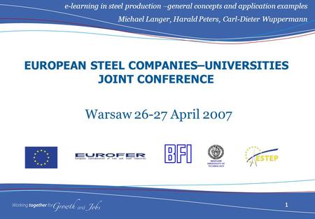 1 EUROPEAN STEEL COMPANIES–UNIVERSITIES JOINT CONFERENCE Warsaw 26-27 April 2007 e-learning in steel production –general concepts and application examples.