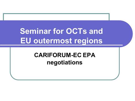 Seminar for OCTs and EU outermost regions CARIFORUM-EC EPA negotiations.