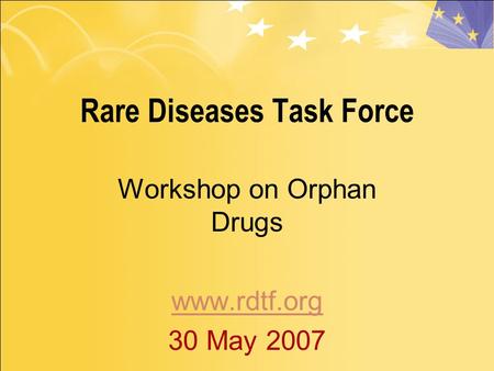 Rare Diseases Task Force Workshop on Orphan Drugs www.rdtf.org 30 May 2007.