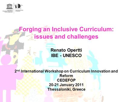 Forging an Inclusive Curriculum: issues and challenges Renato Opertti IBE - UNESCO 2nd International Workshop on Curriculum Innovation and Reform CEDEFOP.