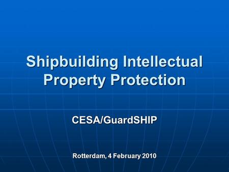 Shipbuilding Intellectual Property Protection CESA/GuardSHIP Rotterdam, 4 February 2010.