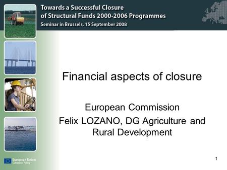 Click to edit Master title style 1 Financial aspects of closure European Commission Felix LOZANO, DG Agriculture and Rural Development.