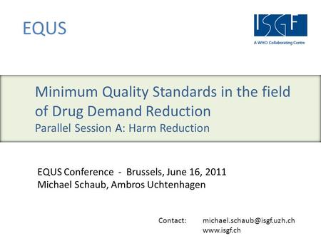 Contact:  EQUS EQUS Conference - Brussels, June 16, 2011 Michael Schaub, Ambros Uchtenhagen Minimum Quality Standards.