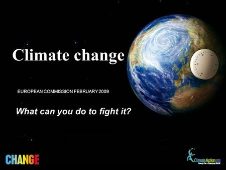 What can you do to fight it? EUROPEAN COMMISSION FEBRUARY 2009 Climate change.