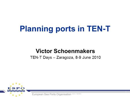Planning ports in TEN-T Victor Schoenmakers TEN-T Days – Zaragoza, 8-9 June 2010.