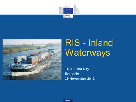 Transport TEN-T Info Day Brussels 29 November 2012 RIS - Inland Waterways.