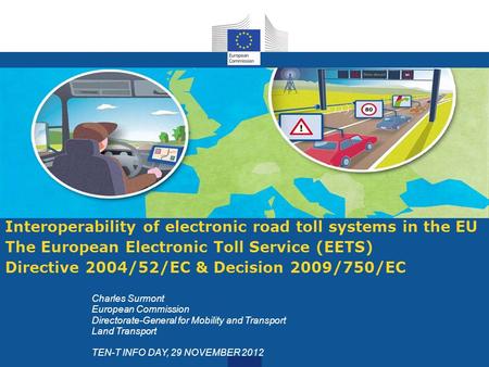 Interoperability of electronic road toll systems in the EU The European Electronic Toll Service (EETS) Directive 2004/52/EC & Decision 2009/750/EC Charles.