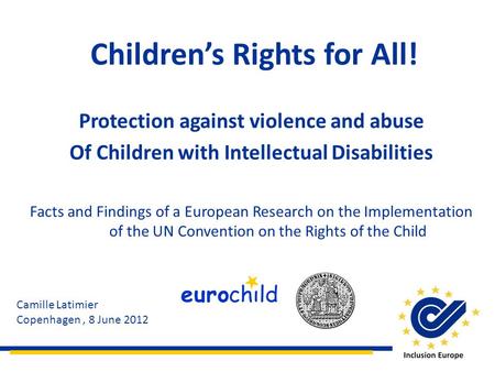 Childrens Rights for All! Protection against violence and abuse Of Children with Intellectual Disabilities Facts and Findings of a European Research on.