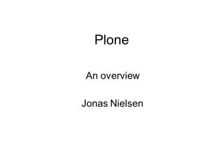 Plone An overview Jonas Nielsen. Agenda Main functionalities: Member folder, content objects, workflow Portlets, Skins Configuration in Zmi New content.