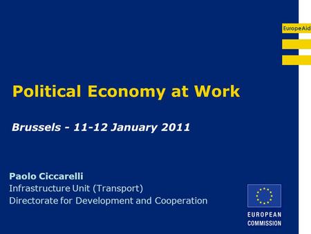 EuropeAid Political Economy at Work Brussels - 11-12 January 2011 Paolo Ciccarelli Infrastructure Unit (Transport) Directorate for Development and Cooperation.