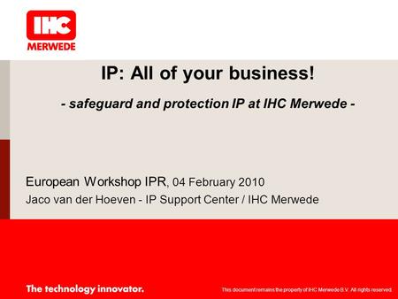 IP: All of your business! - safeguard and protection IP at IHC Merwede - European Workshop IPR, 04 February 2010 Jaco van der Hoeven - IP Support Center.