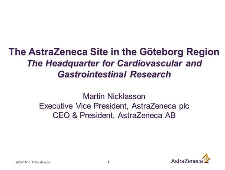 2005-11-10 M Nicklasson 1 The AstraZeneca Site in the Göteborg Region The Headquarter for Cardiovascular and Gastrointestinal Research Martin Nicklasson.