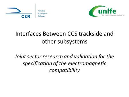 Interfaces Between CCS trackside and other subsystems Joint sector research and validation for the specification of the electromagnetic compatibility.
