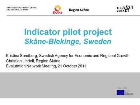 SWEDISH AGENCY FOR ECONOMIC AND REGIONAL GROWTH Indicator pilot project Skåne-Blekinge, Sweden Kristina Sandberg, Swedish Agency for Economic and Regional.