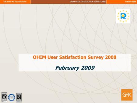 GfK Emer Ad Hoc Research OHIM USER SATISFACTION SURVEY 2008 Febrero 2009 OHIM User Satisfaction Survey 2008 February 2009 ER- 0484/1/00 A50/000021.