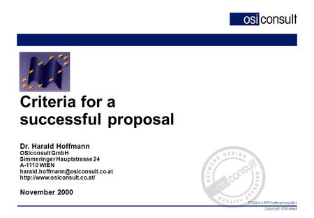 Copyright OSIconsult TTCOM-4.PPT/hoffmann/nov00/1 Criteria for a successful proposal Dr. Harald Hoffmann OSIconsult GmbH Simmeringer Hauptstrasse 24 A-1110.