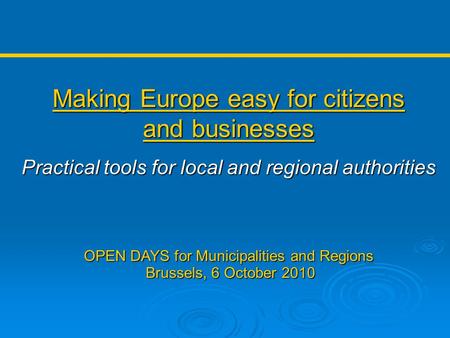 Making Europe easy for citizens and businesses Practical tools for local and regional authorities OPEN DAYS for Municipalities and Regions Brussels, 6.