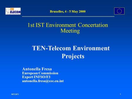 INFSO/F3 1 Bruxelles, 4 - 5 May 2000 1st IST Environment Concertation Meeting TEN-Telecom Environment Projects Antonella Fresa European Commission Expert.