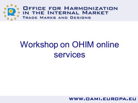 Workshop on OHIM online services. How to use the most popular OHIM online services including practical tips. Demonstration of online services.