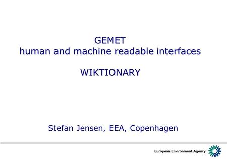 GEMET human and machine readable interfaces WIKTIONARY Stefan Jensen, EEA, Copenhagen.