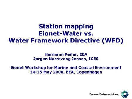 Station mapping Eionet-Water vs. Water Framework Directive (WFD) Hermann Peifer, EEA Jørgen Nørrevang Jensen, ICES Eionet Workshop for Marine and Coastal.