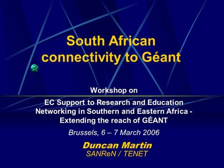 South African connectivity to Géant Workshop on EC Support to Research and Education Networking in Southern and Eastern Africa - Extending the reach of.