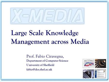 Large Scale Knowledge Management across Media Prof. Fabio Ciravegna, Department of Computer Science University of Sheffield